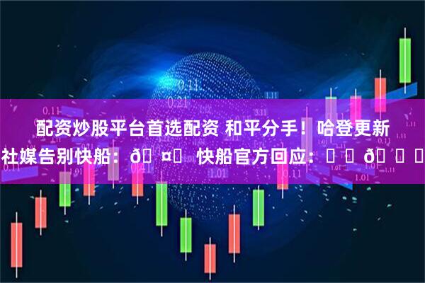 配资炒股平台首选配资 和平分手！哈登更新社媒告别快船：🤞 快船官方回应：❤️💙