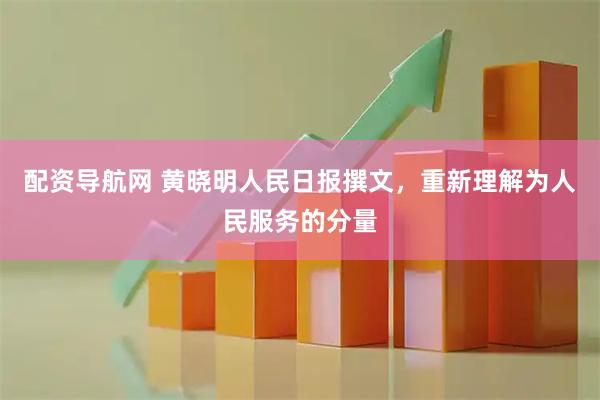 配资导航网 黄晓明人民日报撰文，重新理解为人民服务的分量