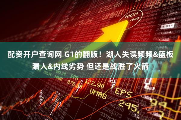 配资开户查询网 G1的翻版！湖人失误频频&篮板漏人&内线劣势 但还是战胜了火箭